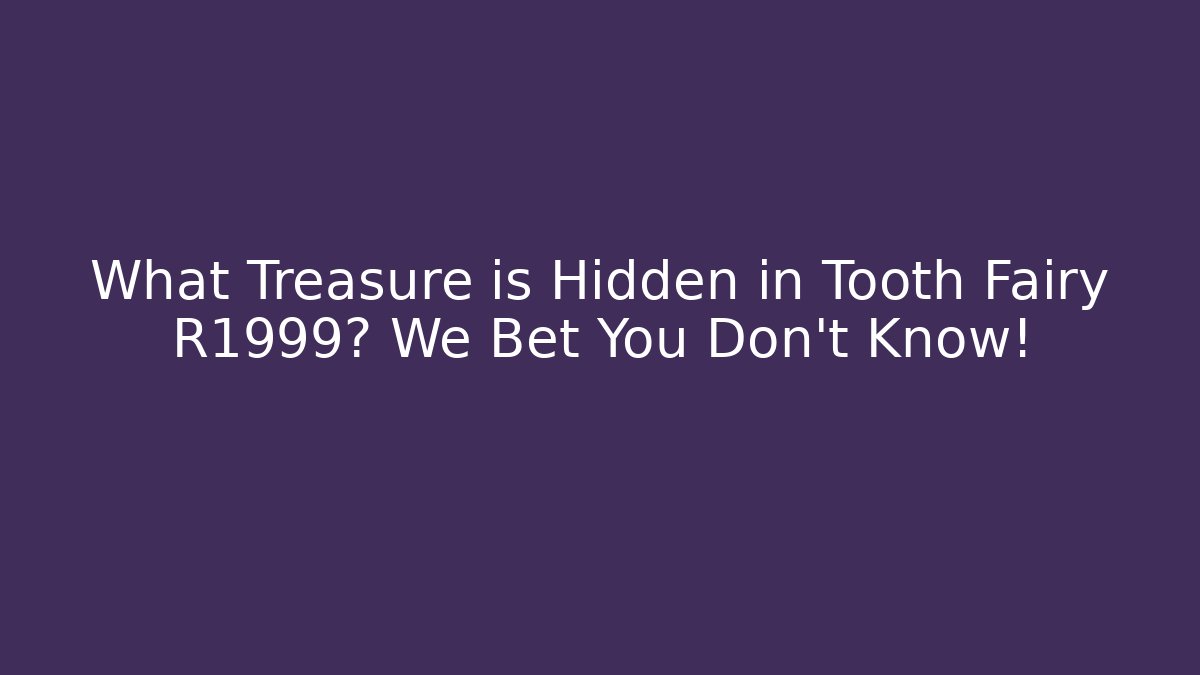 What Treasure is Hidden in Tooth Fairy R1999? We Bet You Don't Know!