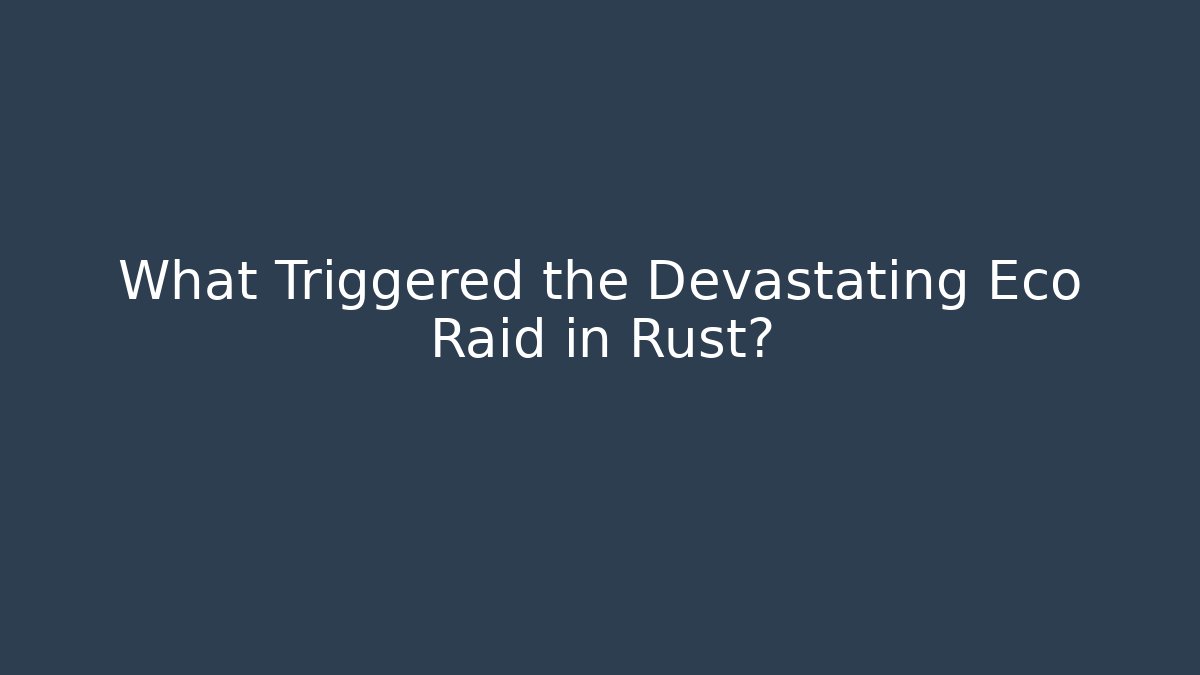 What Triggered the Devastating Eco Raid in Rust? - Create More Assets