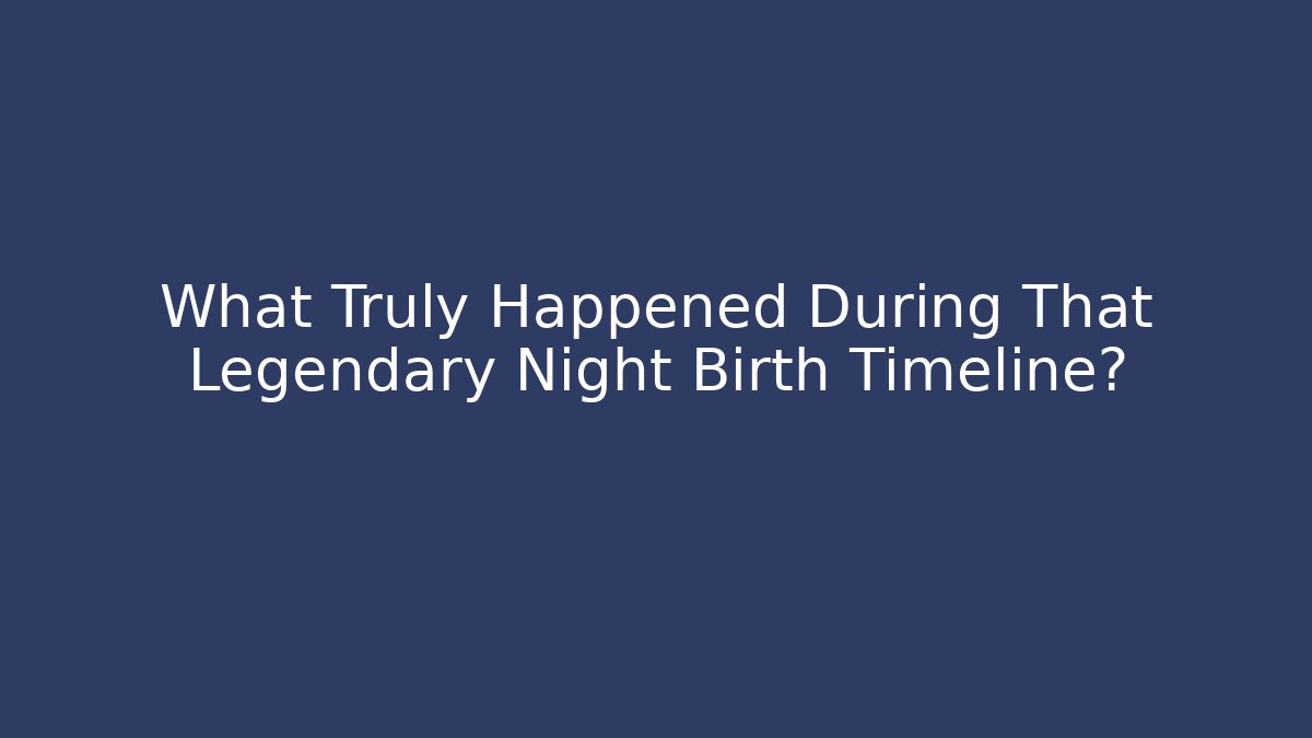 What Truly Happened During That Legendary Night Birth Timeline?
