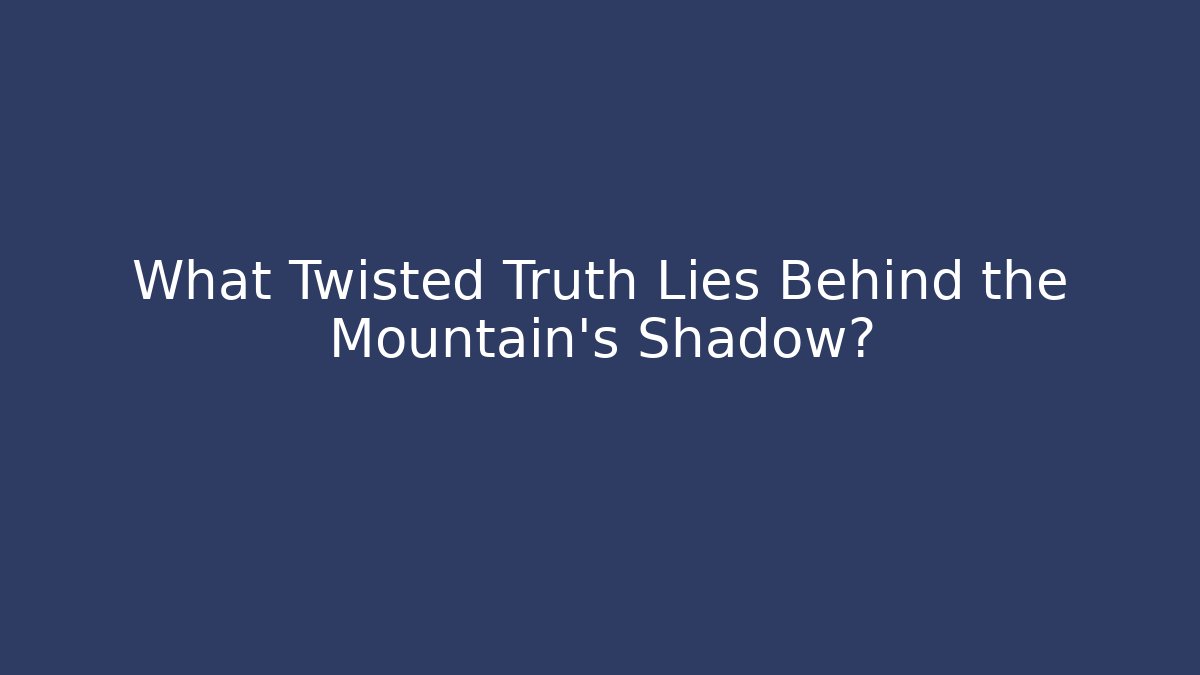 What Twisted Truth Lies Behind the Mountain's Shadow? - Create More Assets