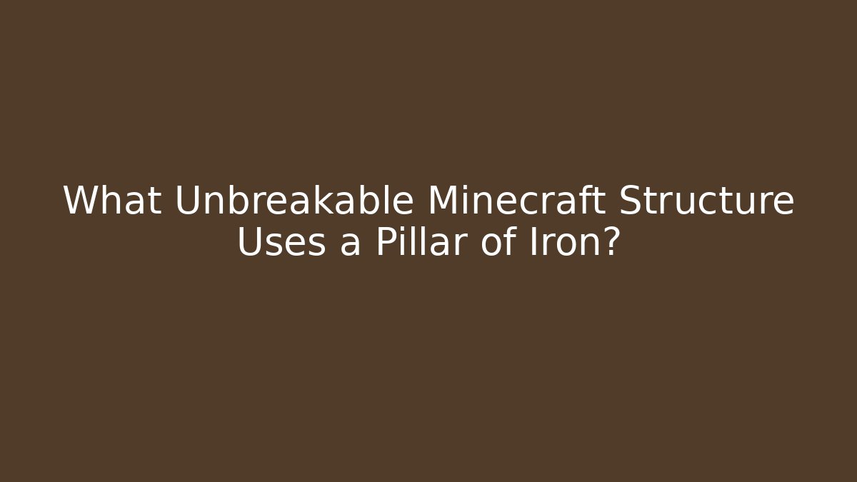 What Unbreakable Minecraft Structure Uses a Pillar of Iron?