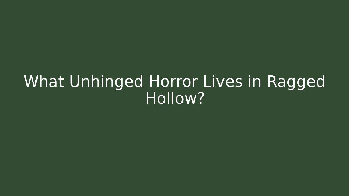 What Unhinged Horror Lives in Ragged Hollow?