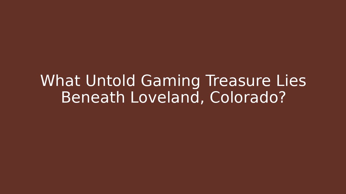 What Untold Gaming Treasure Lies Beneath Loveland, Colorado?