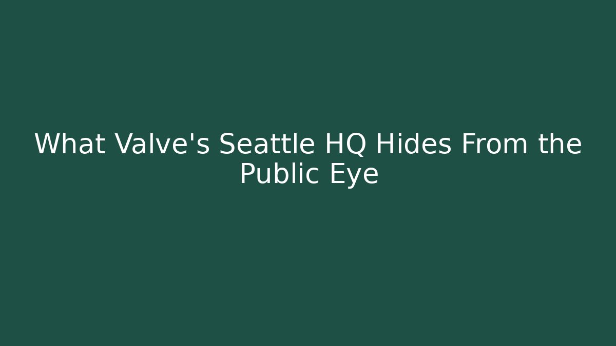 What Valve's Seattle HQ Hides From the Public Eye