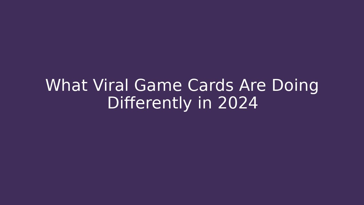 What Viral Game Cards Are Doing Differently in 2024