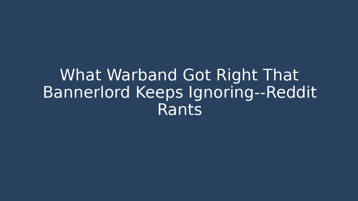 What Warband Got Right That Bannerlord Keeps Ignoring—Reddit Rants