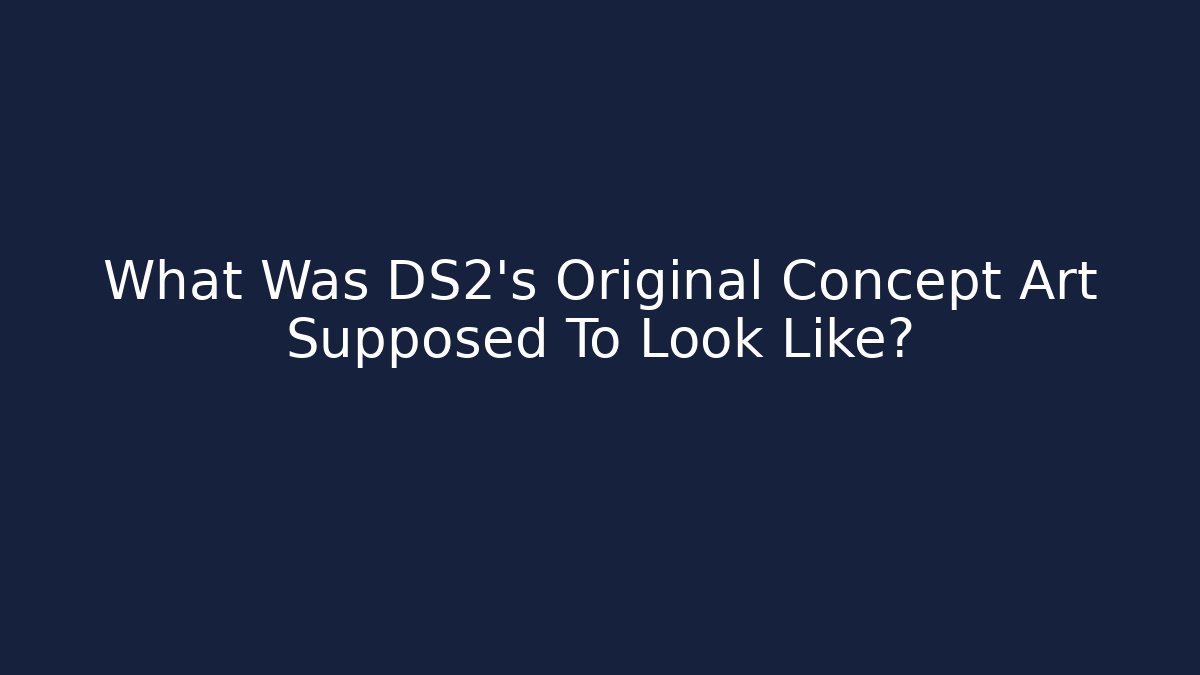 What Was DS2's Original Concept Art Supposed To Look Like?
