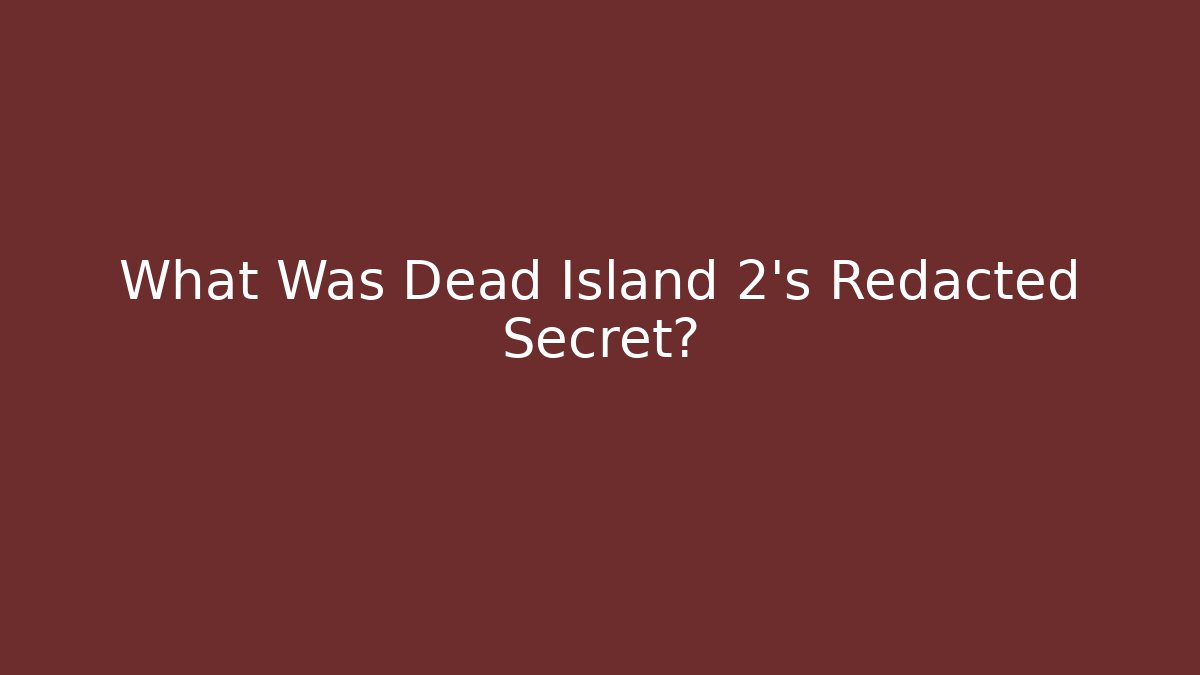 What Was Dead Island 2's Redacted Secret? - Create More Assets