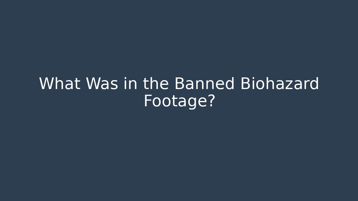 What Was in the Banned Biohazard Footage?