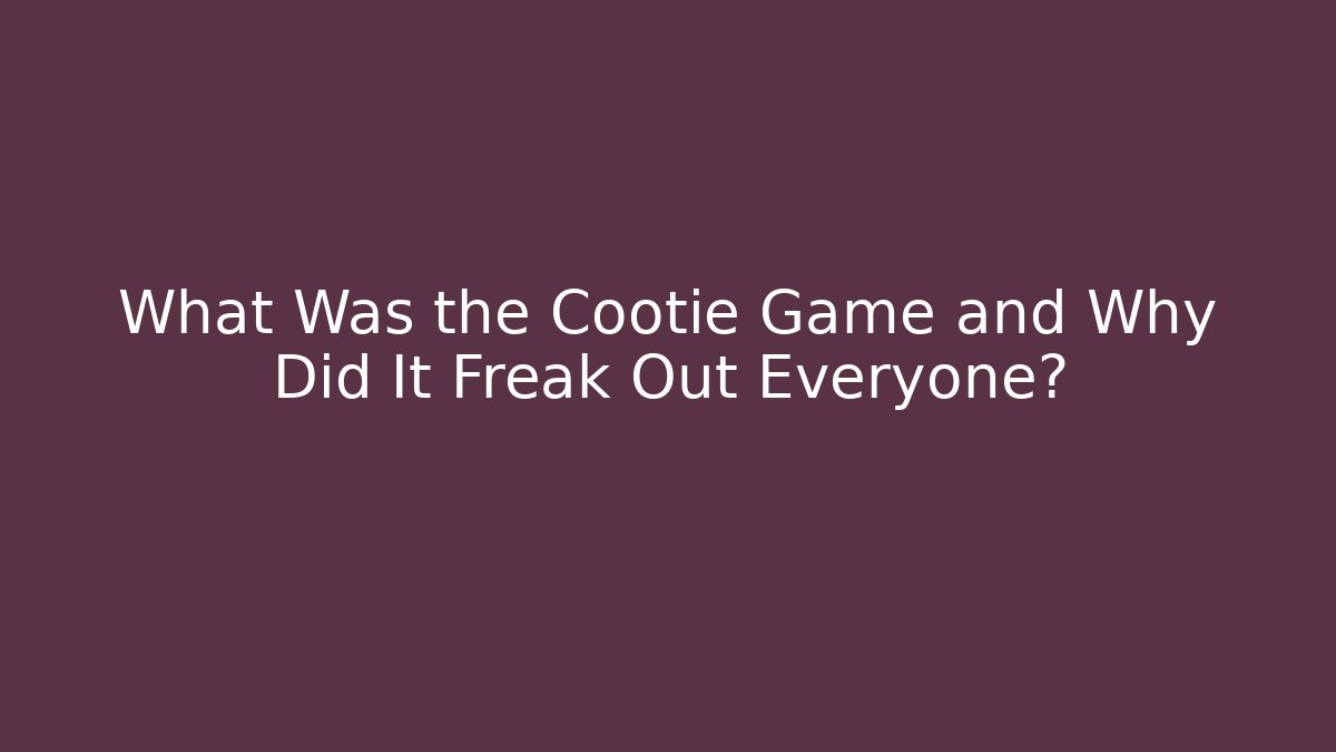 What Was the Cootie Game and Why Did It Freak Out Everyone?