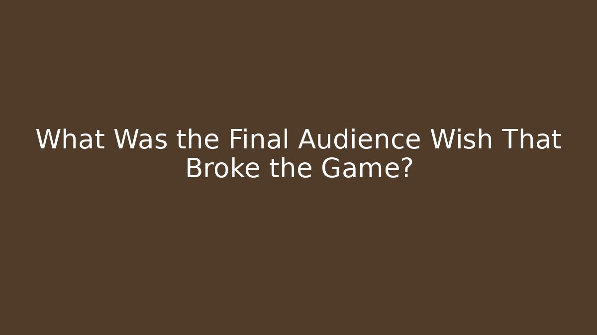 What Was the Final Audience Wish That Broke the Game?