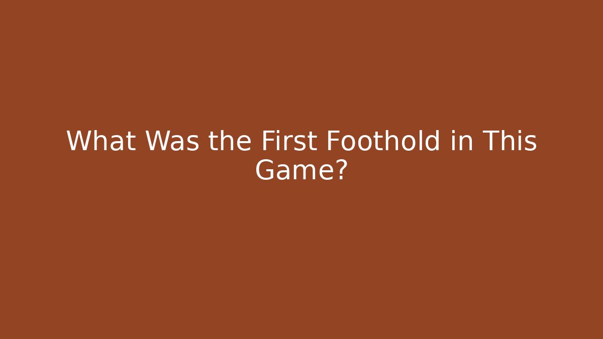 What Was the First Foothold in This Game? - Create More Assets