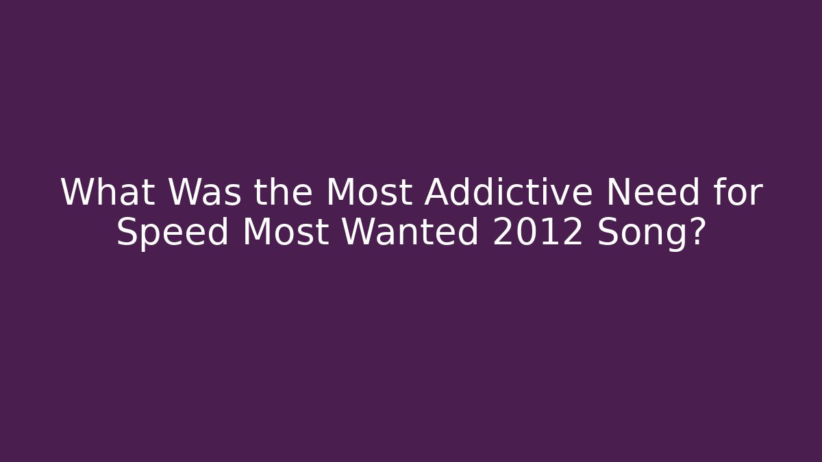 What Was the Most Addictive Need for Speed Most Wanted 2012 Song?