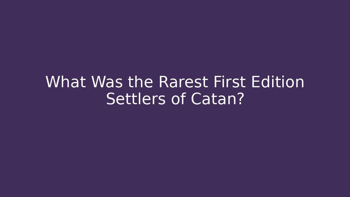 What Was the Rarest First Edition Settlers of Catan?