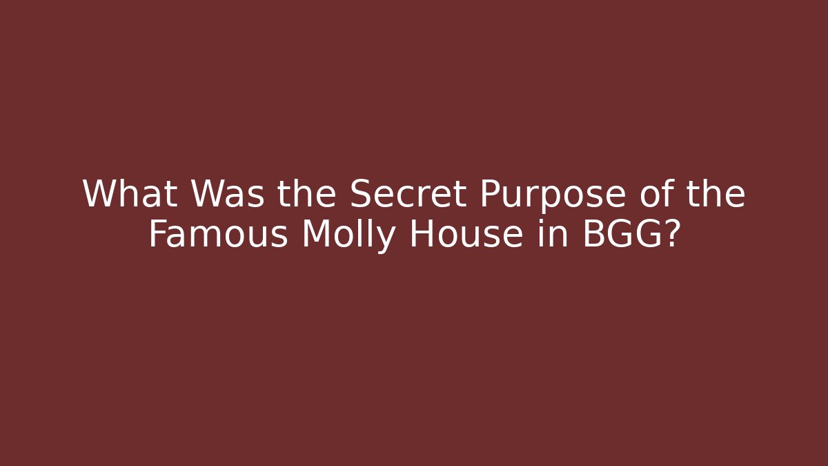 What Was the Secret Purpose of the Famous Molly House in BGG?