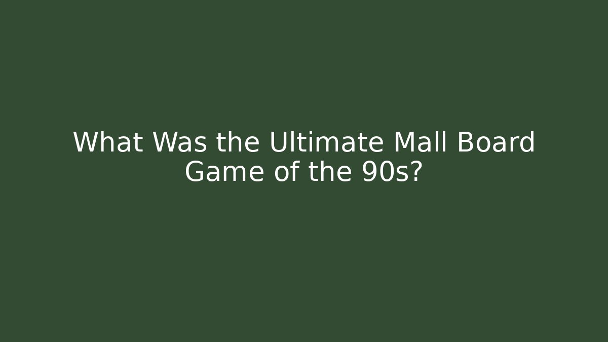 What Was the Ultimate Mall Board Game of the 90s?