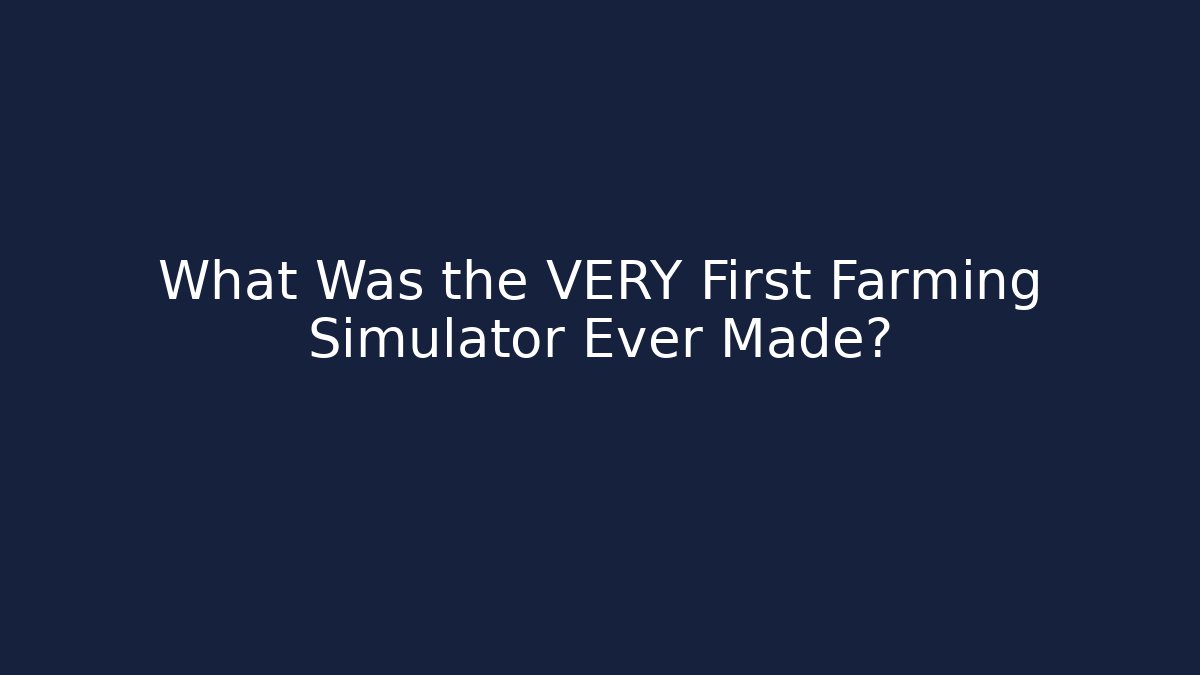 What Was the VERY First Farming Simulator Ever Made?