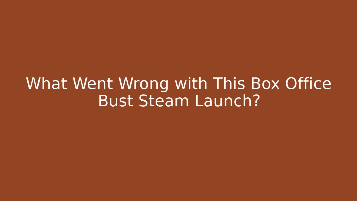 What Went Wrong with This Box Office Bust Steam Launch?