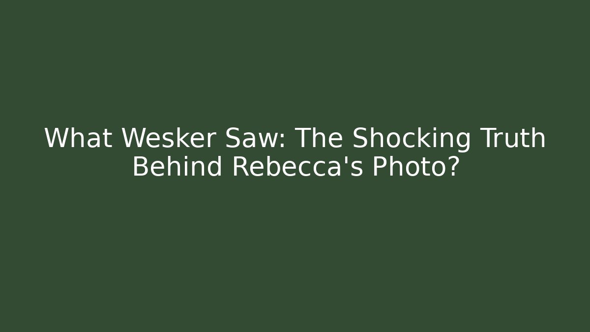 What Wesker Saw: The Shocking Truth Behind Rebecca's Photo?