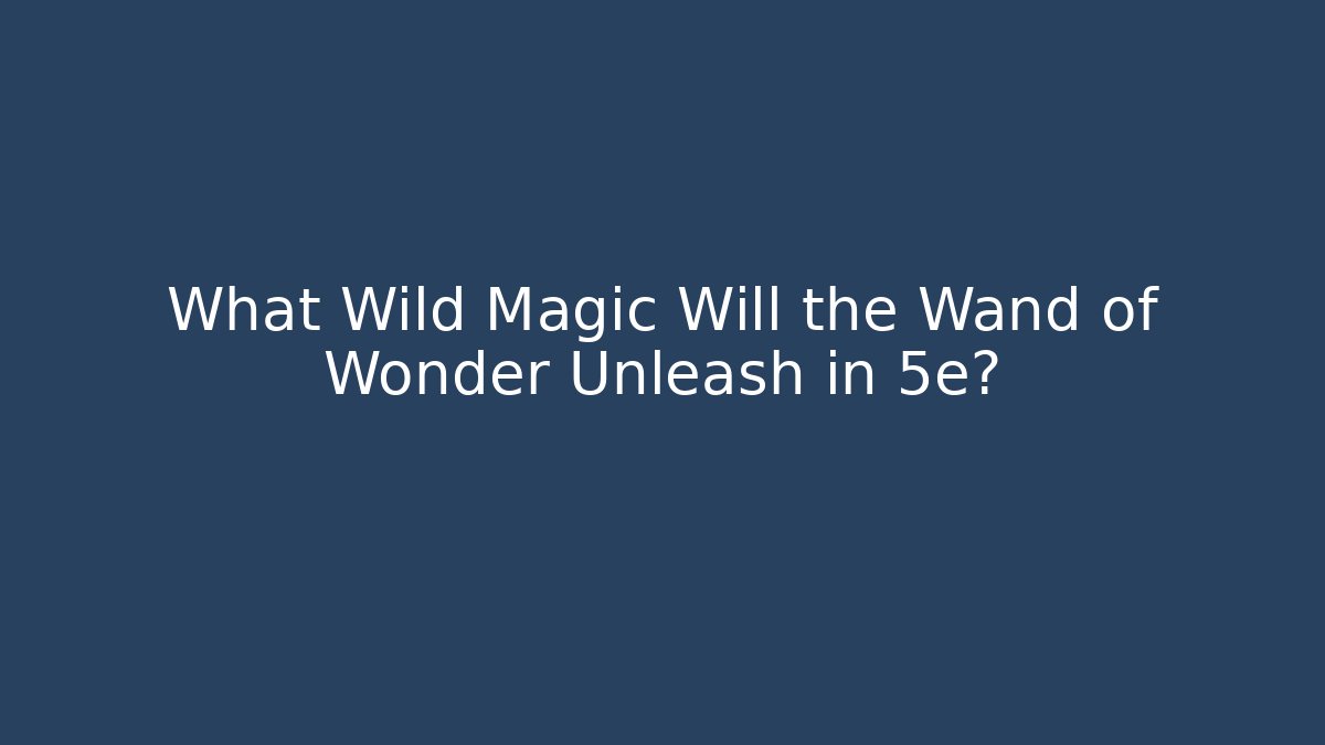 What Wild Magic Will the Wand of Wonder Unleash in 5e?