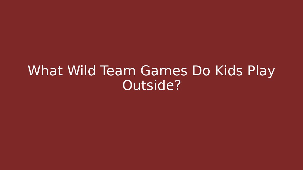 What Wild Team Games Do Kids Play Outside?