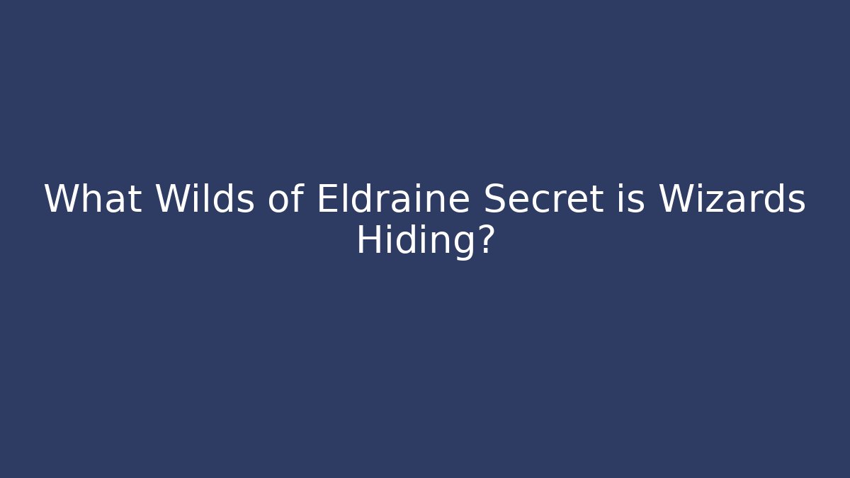 What Wilds of Eldraine Secret is Wizards Hiding?