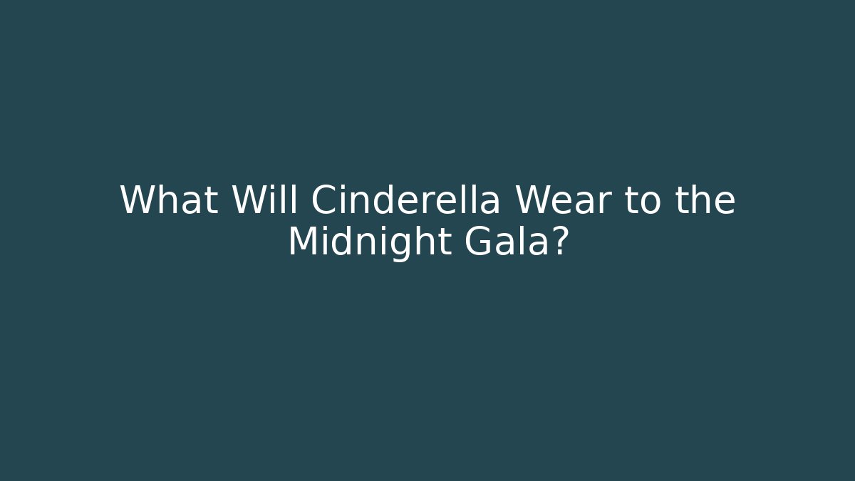 What Will Cinderella Wear to the Midnight Gala?