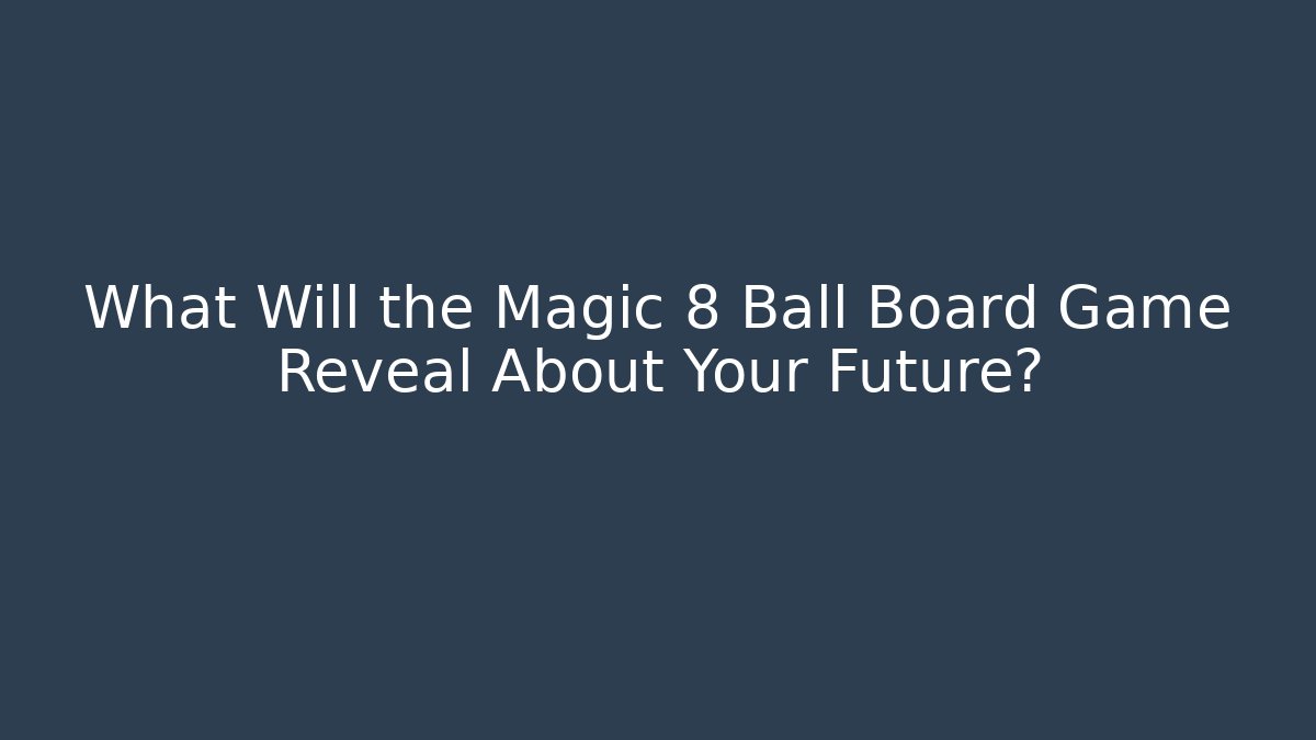 What Will the Magic 8 Ball Board Game Reveal About Your Future?