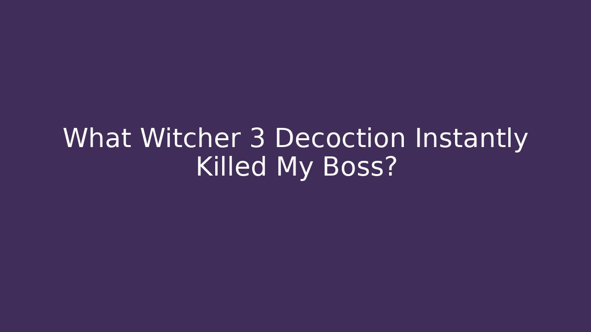 What Witcher 3 Decoction Instantly Killed My Boss?