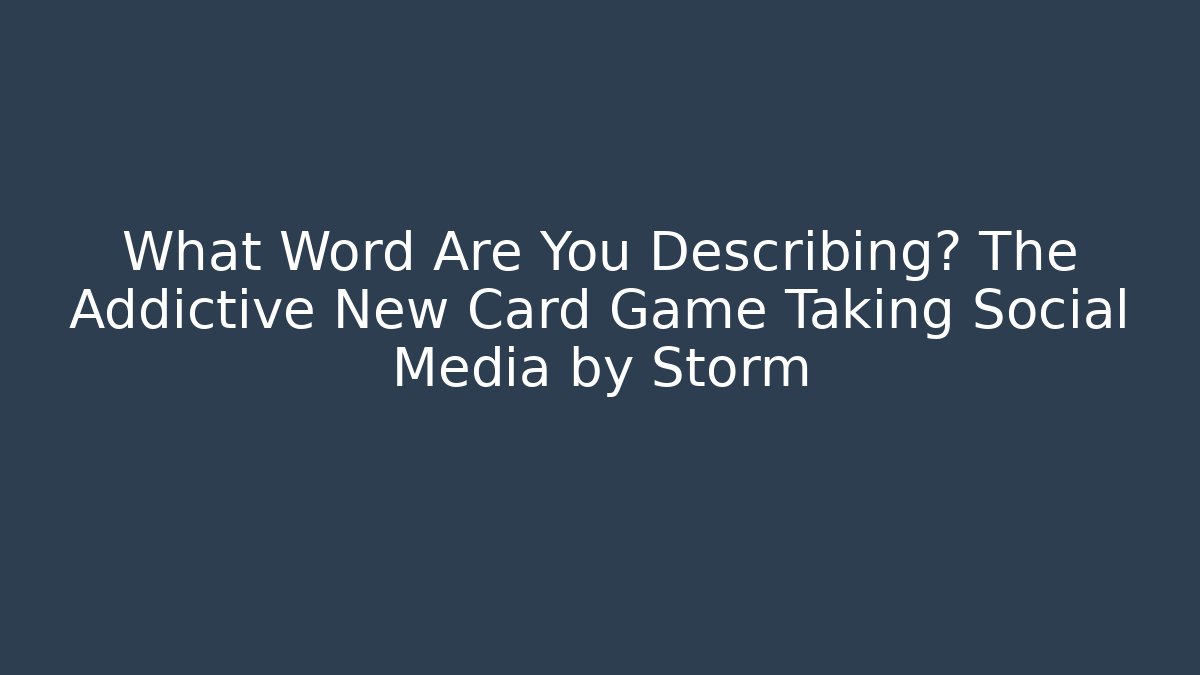 What Word Are You Describing? The Addictive New Card Game Taking Social Media by Storm