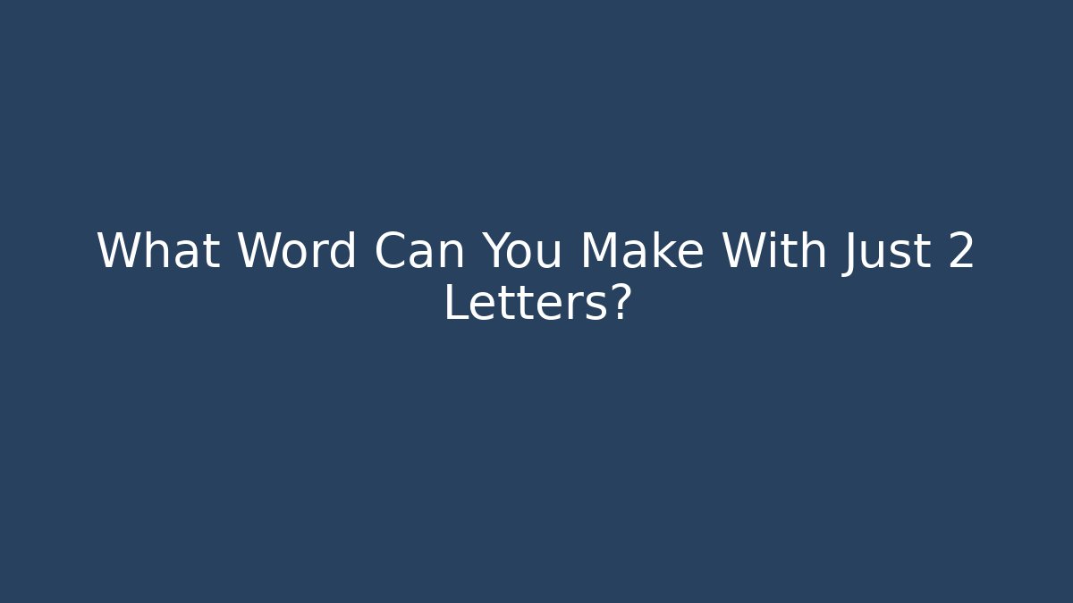 What Word Can You Make With Just 2 Letters?