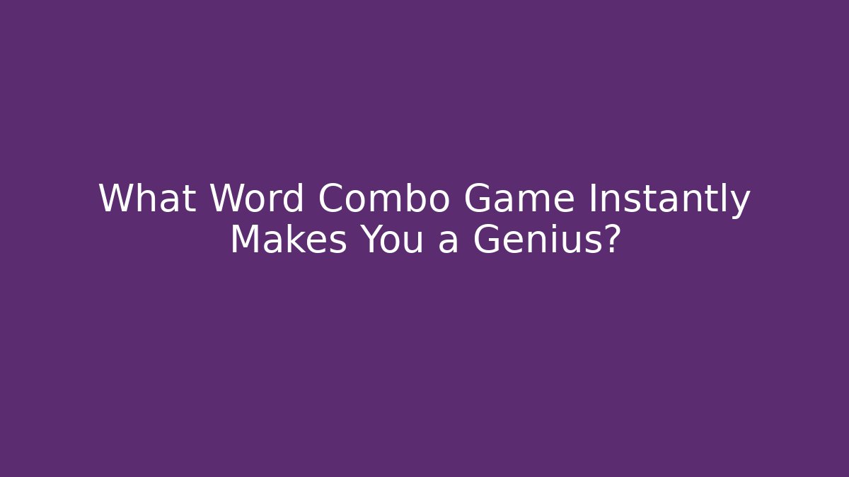 What Word Combo Game Instantly Makes You a Genius?