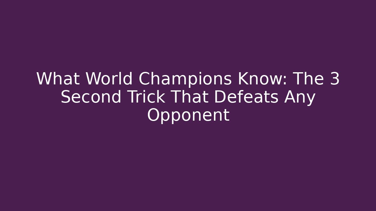 What World Champions Know: The 3 Second Trick That Defeats Any Opponent
