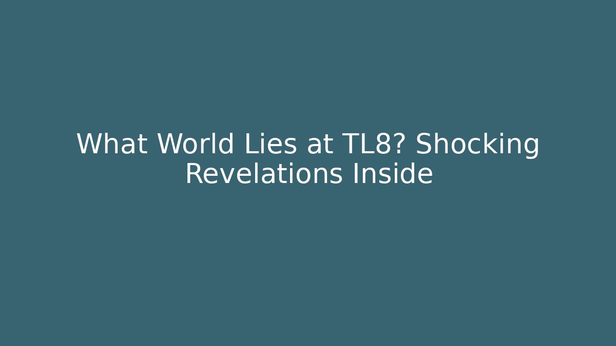 What World Lies at TL8? Shocking Revelations Inside