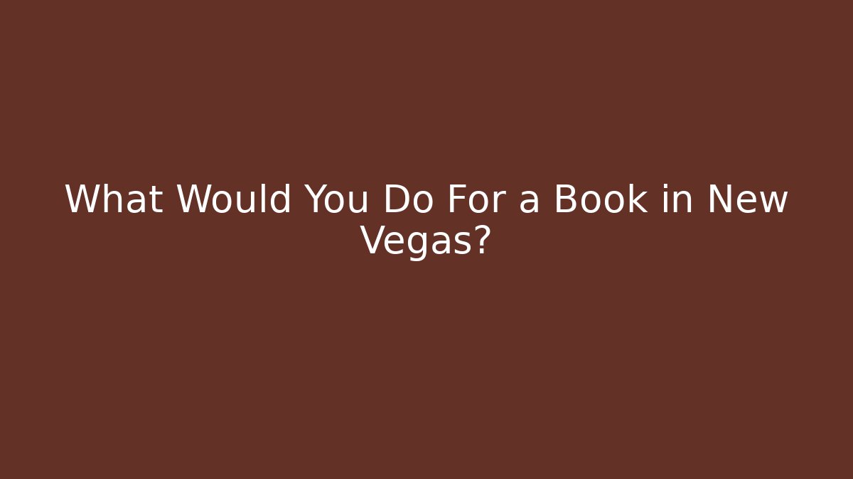 What Would You Do For a Book in New Vegas?