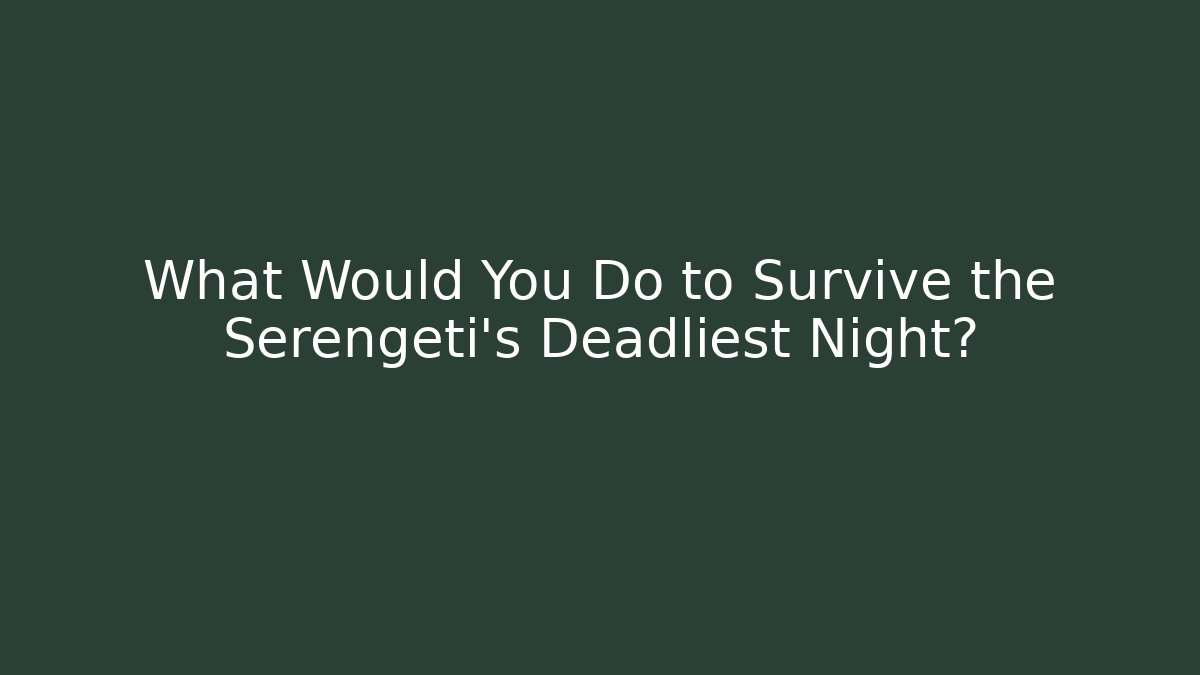 What Would You Do to Survive the Serengeti's Deadliest Night?