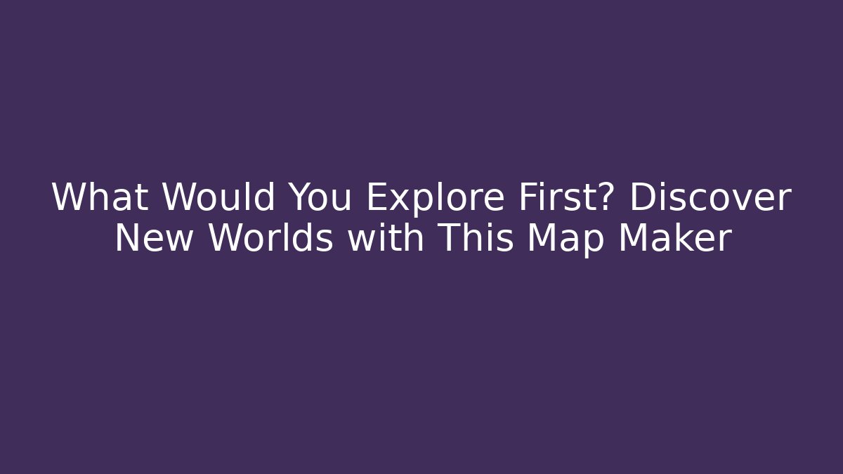 What Would You Explore First? Discover New Worlds with This Map Maker