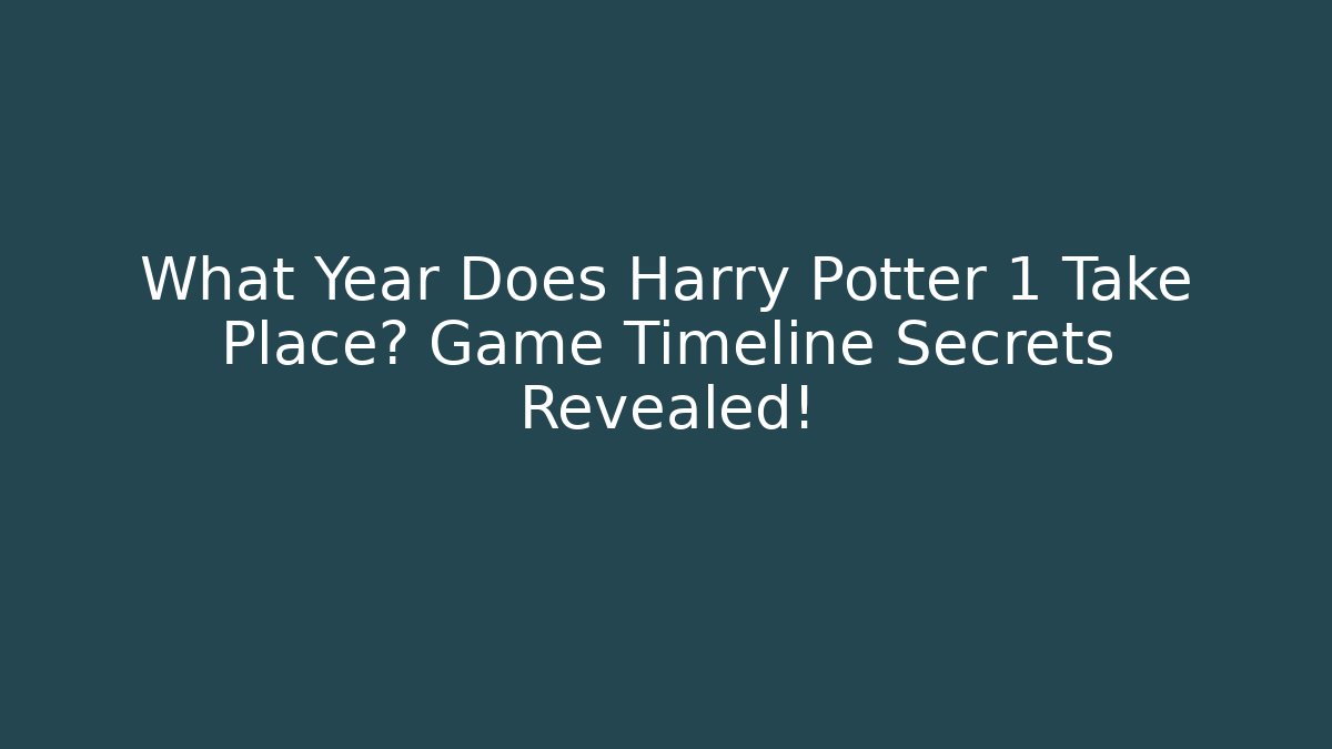 What Year Does Harry Potter 1 Take Place? Game Timeline Secrets Revealed!