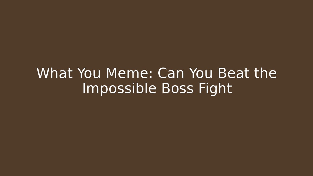 What You Meme: Can You Beat the Impossible Boss Fight