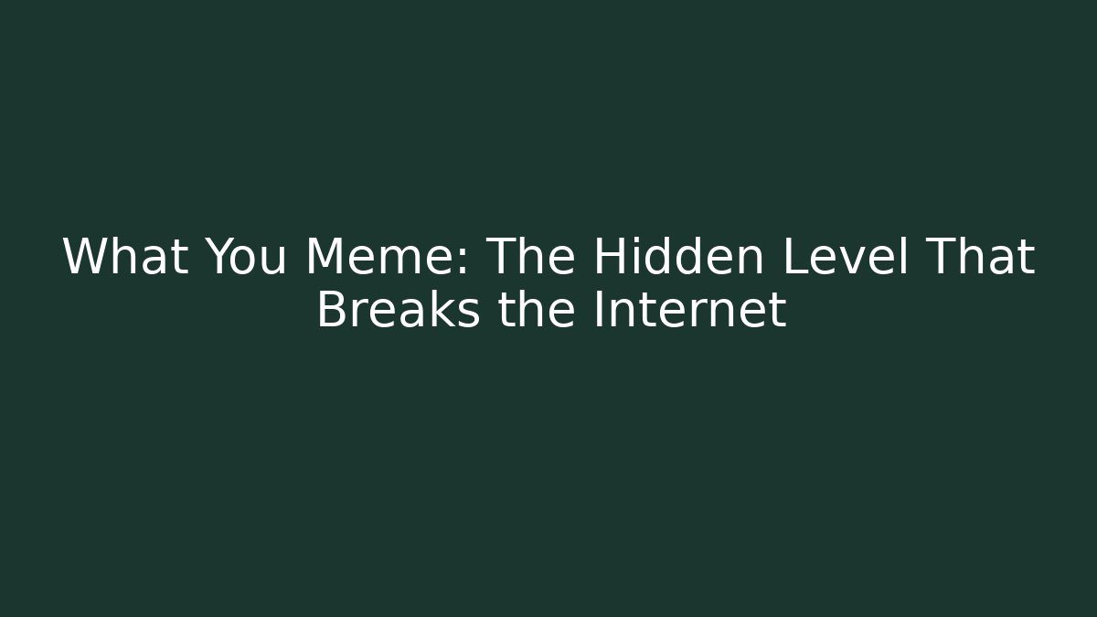 What You Meme: The Hidden Level That Breaks the Internet - Create More Assets