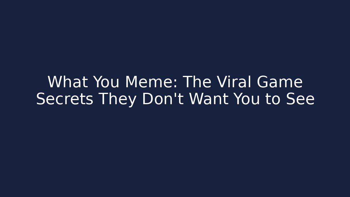What You Meme: The Viral Game Secrets They Don’t Want You to See