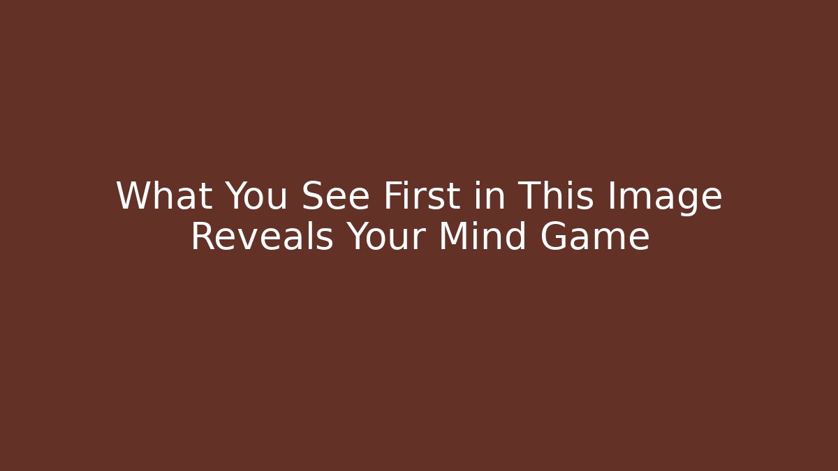 What You See First in This Image Reveals Your Mind Game