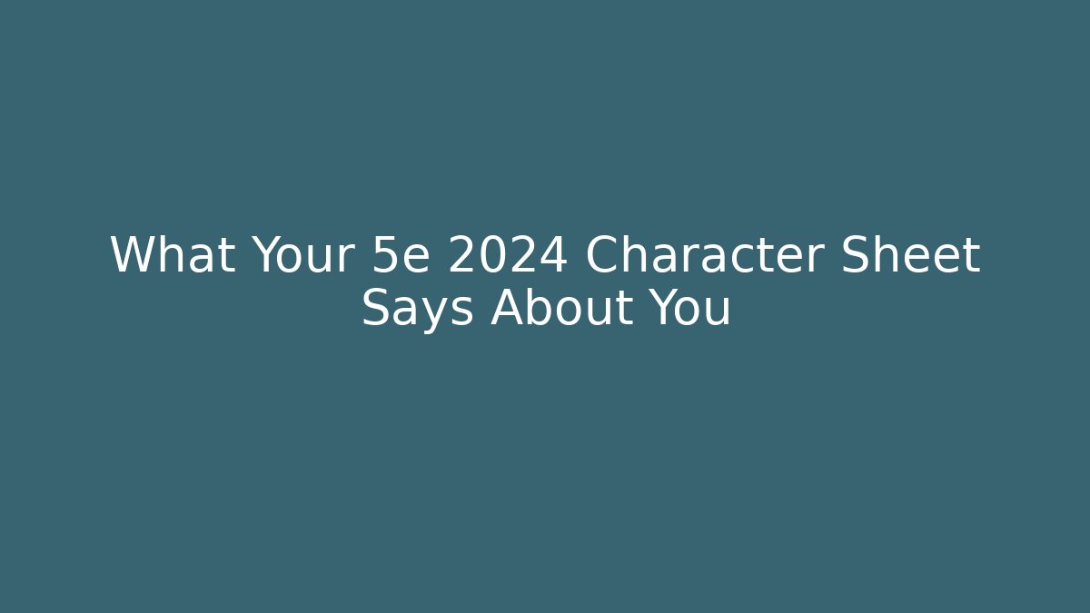 What Your 5e 2024 Character Sheet Says About You