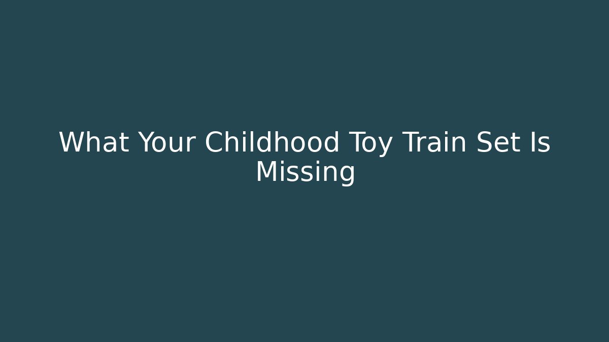What Your Childhood Toy Train Set Is Missing - Create More Assets