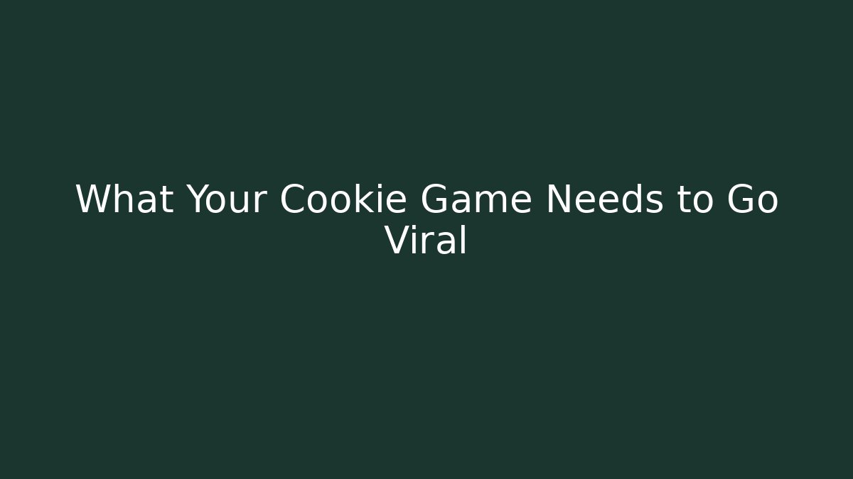 What Your Cookie Game Needs to Go Viral