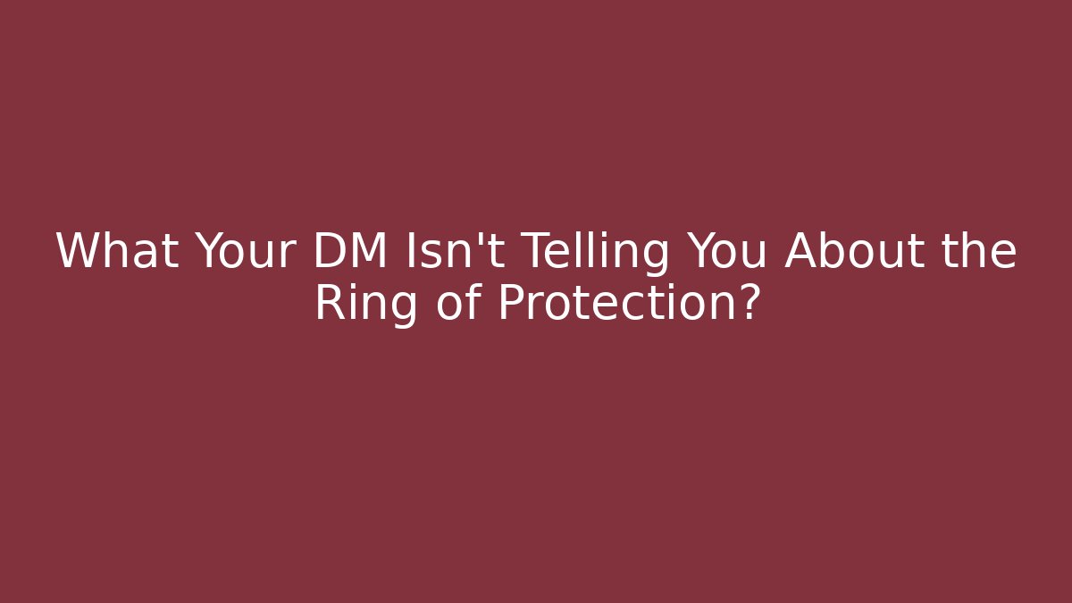 What Your DM Isn't Telling You About the Ring of Protection?