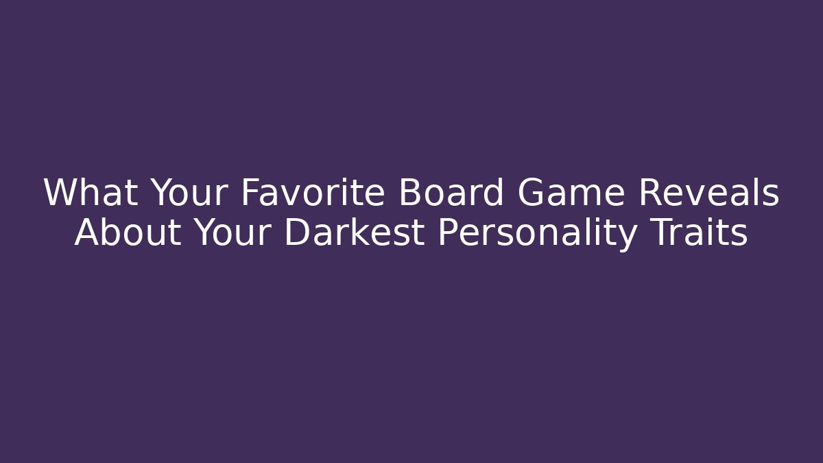 What Your Favorite Board Game Reveals About Your Darkest Personality Traits