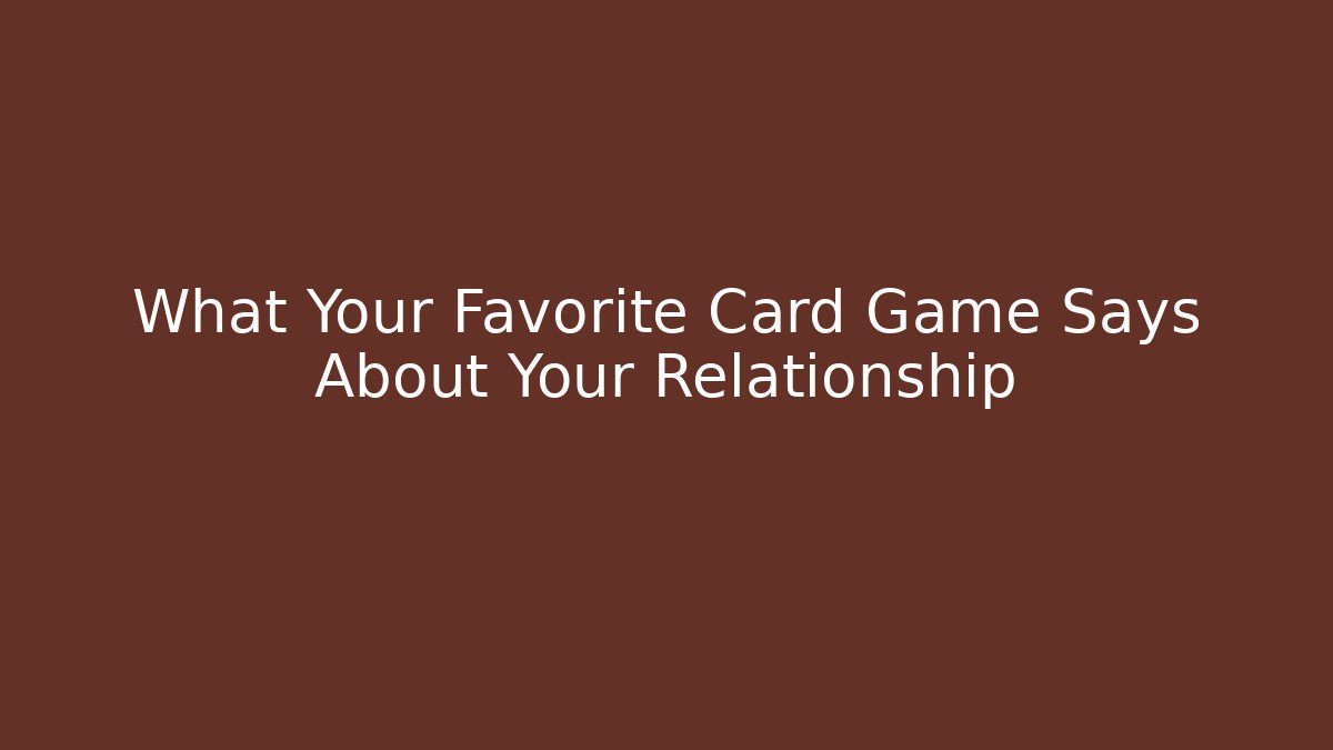 What Your Favorite Card Game Says About Your Relationship