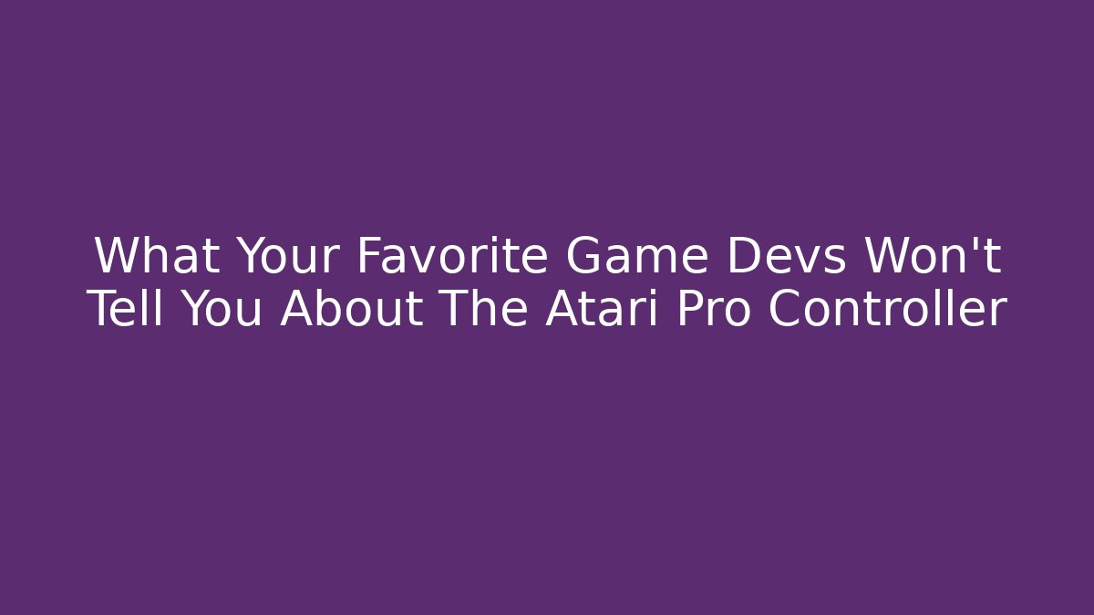 What Your Favorite Game Devs Won’t Tell You About The Atari Pro Controller - Create More Assets