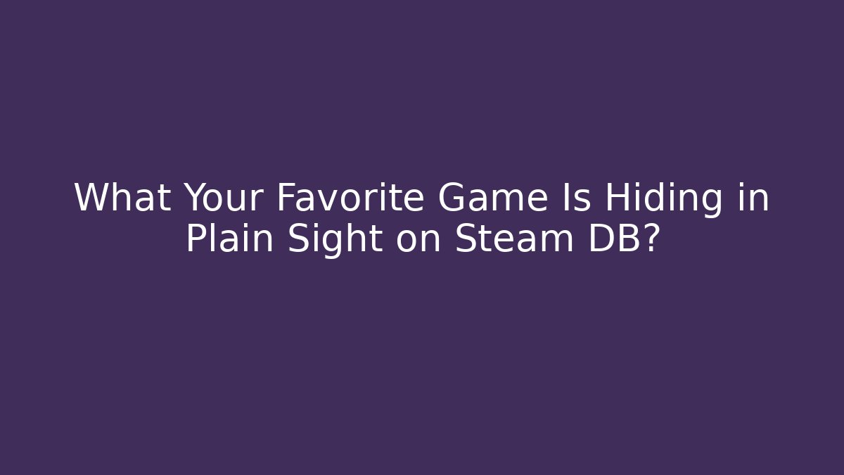 What Your Favorite Game Is Hiding in Plain Sight on Steam DB?